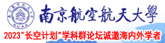 免费看女人逼南京航空航天大学2023“长空计划”学科群论坛诚邀海内外学者